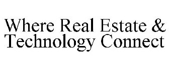 WHERE REAL ESTATE & TECHNOLOGY CONNECT