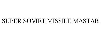 SUPER SOVIET MISSILE MASTAR