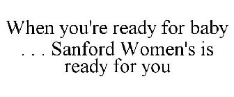 WHEN YOU'RE READY FOR BABY . . . SANFORD WOMEN'S IS READY FOR YOU