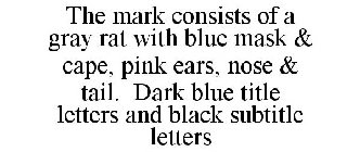 THE MARK CONSISTS OF A GRAY RAT WITH BLUE MASK & CAPE, PINK EARS, NOSE & TAIL. DARK BLUE TITLE LETTERS AND BLACK SUBTITLE LETTERS