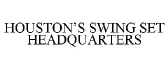 HOUSTON'S SWING SET HEADQUARTERS