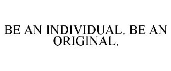 BE AN INDIVIDUAL. BE AN ORIGINAL.