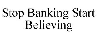 STOP BANKING START BELIEVING