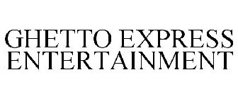 GHETTO EXPRESS ENTERTAINMENT