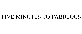 FIVE MINUTES TO FABULOUS