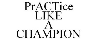 PRACTICE LIKE A CHAMPION