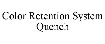 COLOR RETENTION SYSTEM QUENCH