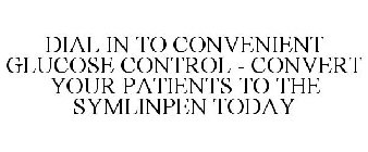 DIAL IN TO CONVENIENT GLUCOSE CONTROL - CONVERT YOUR PATIENTS TO THE SYMLINPEN TODAY