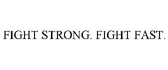 FIGHT STRONG. FIGHT FAST.
