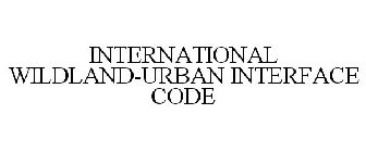 INTERNATIONAL WILDLAND-URBAN INTERFACE CODE