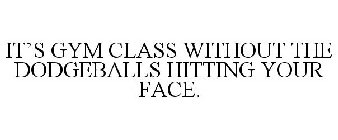 IT'S GYM CLASS WITHOUT THE DODGEBALLS HITTING YOUR FACE.