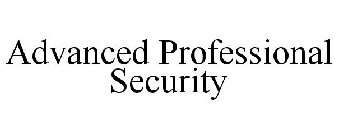 ADVANCED PROFESSIONAL SECURITY