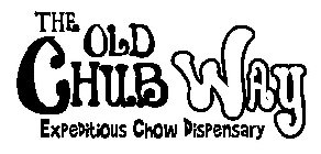 THE OLD CHUB WAY EXPEDITIOUS CHOW DISPENSARY