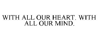 WITH ALL OUR HEART. WITH ALL OUR MIND.