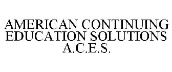 AMERICAN CONTINUING EDUCATION SOLUTIONS A.C.E.S.