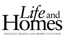LIFE AND HOMES BRINGING PEOPLE AND HOMES TOGETHER