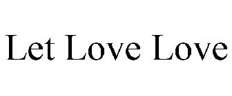 LET LOVE LOVE