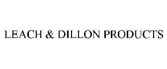 LEACH & DILLON PRODUCTS