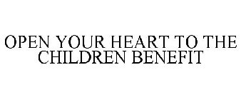 OPEN YOUR HEART TO THE CHILDREN BENEFIT
