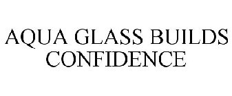 AQUA GLASS BUILDS CONFIDENCE