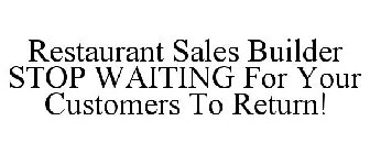 RESTAURANT SALES BUILDER STOP WAITING FOR YOUR CUSTOMERS TO RETURN!