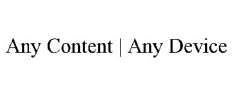 ANY CONTENT | ANY DEVICE