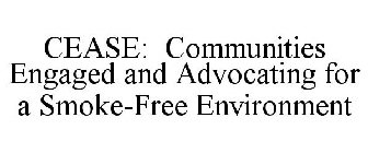CEASE: COMMUNITIES ENGAGED AND ADVOCATING FOR A SMOKE-FREE ENVIRONMENT