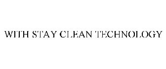 WITH STAY CLEAN TECHNOLOGY