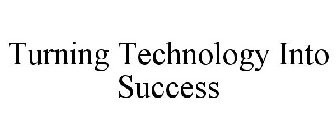 TURNING TECHNOLOGY INTO SUCCESS