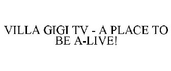 VILLA GIGI TV - A PLACE TO BE A-LIVE!
