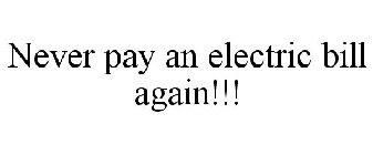 NEVER PAY AN ELECTRIC BILL AGAIN!!!