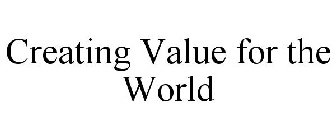 CREATING VALUE FOR THE WORLD
