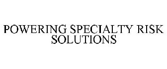POWERING SPECIALTY RISK SOLUTIONS