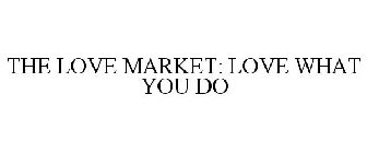 THE LOVE MARKET: LOVE WHAT YOU DO