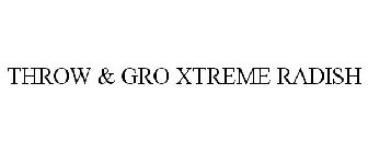 THROW& GRO X-TREME W/ RADISH