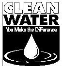 CLEAN WATER YOU MAKE THE DIFFERENCE