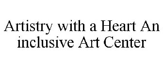 ARTISTRY WITH A HEART AN INCLUSIVE ART CENTER