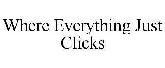 WHERE EVERYTHING JUST CLICKS