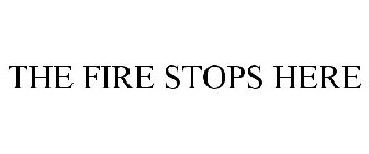 THE FIRE STOPS HERE!