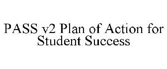 PASS V2 PLAN OF ACTION FOR STUDENT SUCCESS