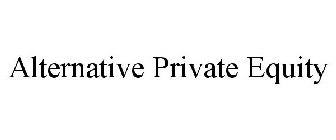 ALTERNATIVE PRIVATE EQUITY