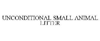 UNCONDITIONAL SMALL ANIMAL LITTER