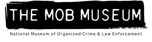 THE MOB MUSEUM NATIONAL MUSEUM OF ORGANIZED CRIME & LAW ENFORCEMENT
