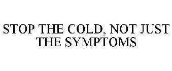 STOP THE COLD, NOT JUST THE SYMPTOMS