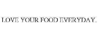 LOVE YOUR FOOD EVERYDAY.