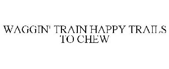 WAGGIN' TRAIN HAPPY TRAILS TO CHEW