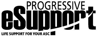 PROGRESSIVE ESUPPORT LIFE SUPPORT FOR YOUR ASC