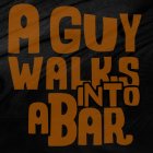 A GUY WALKS INTO A BAR