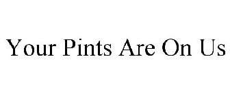 YOUR PINTS ARE ON US