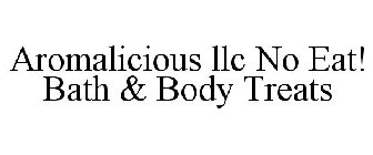 AROMALICIOUS LLC NO EAT! BATH & BODY TREATS